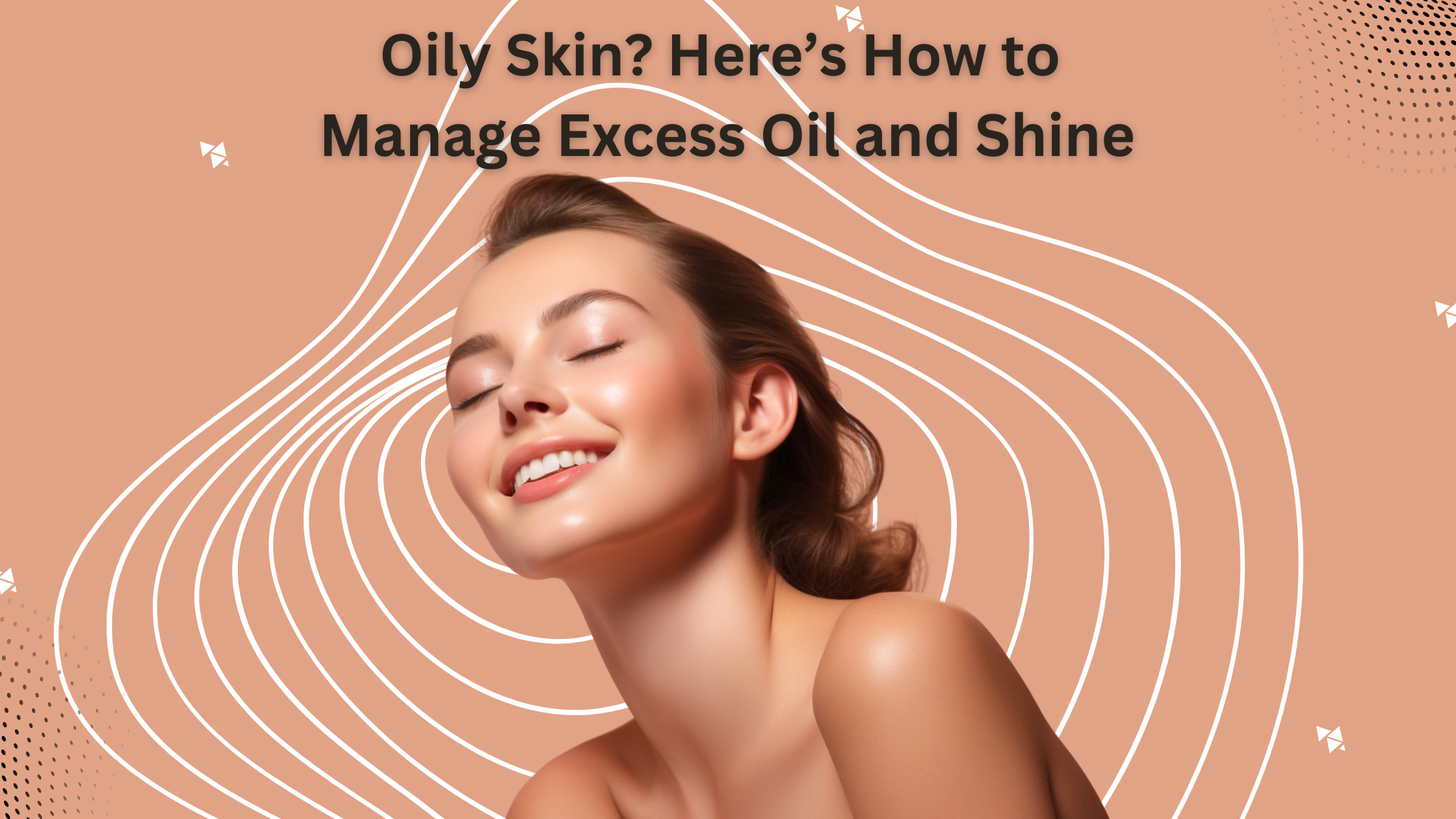 Oily Skin Heres How To Manage Excess Oil And Shine Eabhaa