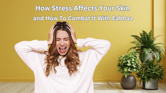 How Stress Affects Your Skin and How To Combat It With Eabhaa